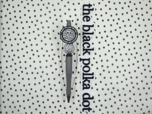 don't blame me for your dumb a** decisions